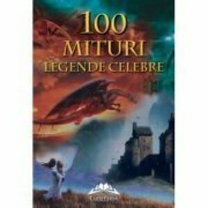 100 Mituri si legende celebre - Tatiana Muravieva imagine