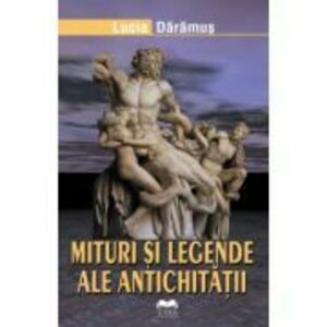 Mituri si legende ale antichitatii - Lucia Daramus imagine