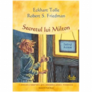 Secretul lui Milton, o aventura a cunoasterii prin intermediul puterii Prezentului - Eckhart Tolle imagine