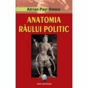 Anatomia raului politic. Editia a II-a - Adrian Paul Iliescu imagine