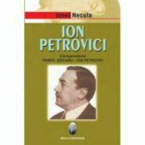 Ion Petrovici. Corespondenta Pamfil Seicaru-Ion Petrovici - Ionel Necula imagine