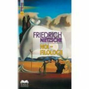 Noi, filologii - Friedrich Nietzsche imagine