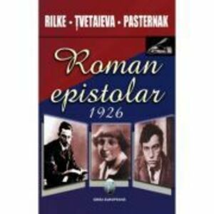 Roman epistolar 1926 - Rilke, Tvetaieva, Pasternak imagine