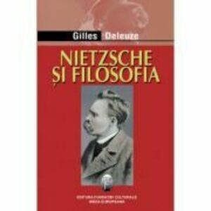 Nietzsche si filosofia - Gilles Deleuze imagine