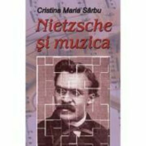 Nietzsche si muzica - Cristina Maria Sarbu imagine