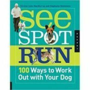 See Spot Run. 100 Ways to Work Out with Your Dog - Kristen Cole-MacMurray imagine