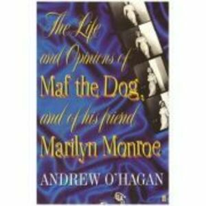 The Life and Opinions of Maf the Dog, and of his friend Marilyn Monroe - Andrew O'Hagan imagine