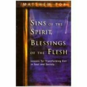 Sins of the Spirit, Blessings of the Flesh. Lessons for Transforming Evil in Soul and Society - Matthew Fox imagine