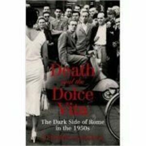 Death and the Dolce Vita. The Dark - Stephen Gundle imagine