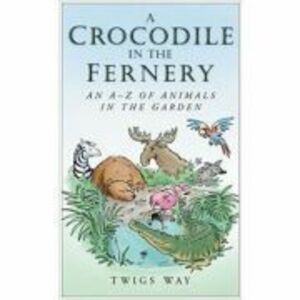 A Crocodile in the Fernery. An A-Z of Animals in the Garden - Twigs Way imagine