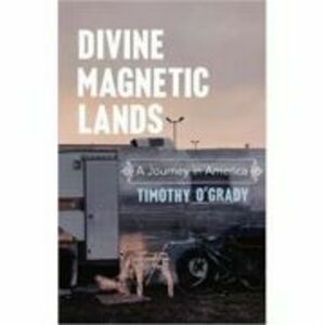 Divine Magnetic Lands. A Journey in America - Timothy O'Grady imagine