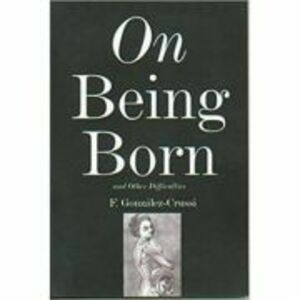 On Being Born and Other Difficulties - F. Gonzales-Crussi imagine