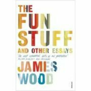The Fun Stuff and Other Essays - James Wood imagine