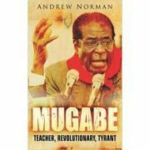 Mugabe. Teacher, Revolutionary - Andrew Norman imagine