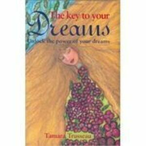 The Key to Your Dreams. Unlock the Power of Your Dreams - Tamara Trusseau imagine
