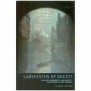 Labyrinths of Deceit. Culture, Modernity and Identity in the Nineteenth century - Richard J. Walker imagine
