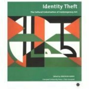 Identity Theft. The Cultural Colonization of Contemporary Art - Jonathan Harris imagine