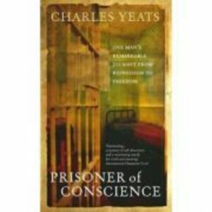 Prisoner of Conscience. One man's remarkable journey from repression to freedom - Charles Yeats imagine