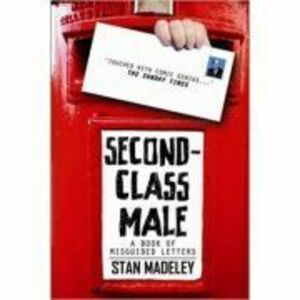 Second-Class Male. A Book of Misguided Letters - Stan Madeley imagine