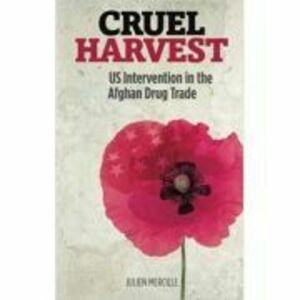 Cruel Harvest. US Intervention in the Afghan Drug Trade - Julien Marcille imagine