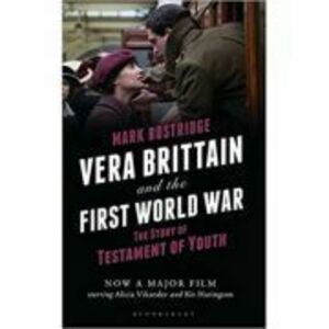 Vera Brittain and the First World War. The Story of Testament of Youth - Mark Bostridge imagine