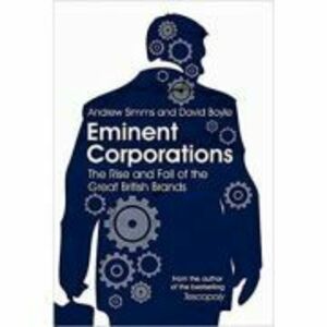Eminent Corporations. The Rise and Fall of the Great British Corporation - Andrew Simms, David Boyle imagine