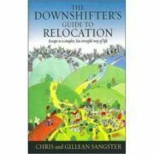 The Downshifter's Guide To Relocation. Escape to a simpler, less stressful way of life - Chris & Gillean Sangster imagine