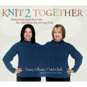 Knit 2 Together. Patterns and Stories for Serious Knitting Fun - Tracey Ullman, Mel Clark, Eric Axene imagine