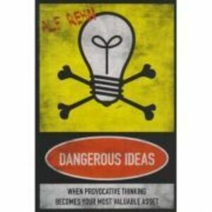 Dangerous Ideas. When Provocative Thinking Becomes Your Most Valuable Asset - Alf Rehn imagine