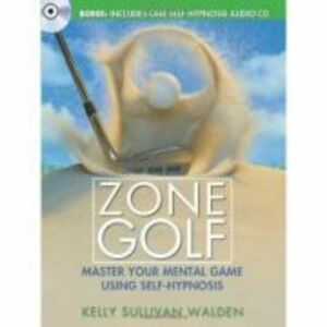 Zone Golf. Master Your Mental Game Using Self-Hypnosis - Kelly Sullivan Walden imagine