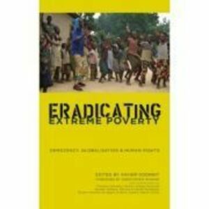 Eradicating Extreme Poverty. Democracy, Globalisation and Human Rights - Xavier Godinot imagine