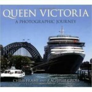 Queen Victoria. A Photographic Journey - Chris Frame, Rachelle Cross imagine