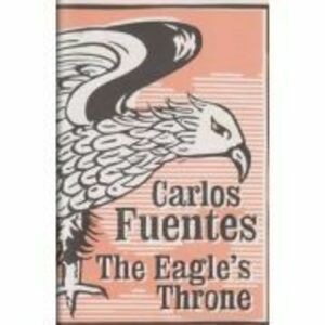 The Eagle's Throne - Carlos Fuentes imagine