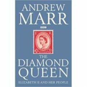 The Diamond Queen. Elizabeth II and Her People - Andrew Marr imagine