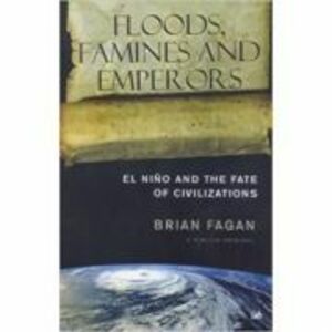 Floods, Famines and Emperors. El Nino and the Fate of Civilisations - Brian Fagan imagine