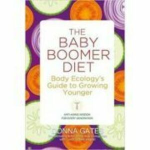 The Baby Boomer Diet. Body Ecology's Guide to Growing Younger - Donna Gates imagine