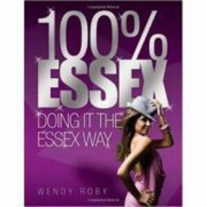 100% Essex. Doing It the Essex Way - Wendy Roby imagine