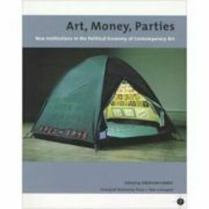 Art, Money, Parties. New Institutions in the Political Economy of Contemporary Art - Jonathan Harris imagine