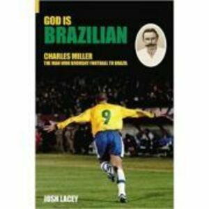 God is Brazilian. Charles Miller, The Man Who Brought Football to Brazil - Josh Lacey imagine