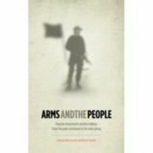 Arms and the People. Popular Movements and the Military from the Paris Commune to the Arab Spring - Mike Gonzalez, Houman Barekat imagine
