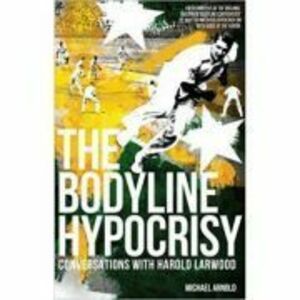 The Bodyline Hypocrisy. Conversations with Harold Larwood - Michael Arnold imagine