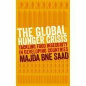 The Global Hunger Crisis. Tackling Food Insecurity in Developing Countries - Majda Bne Saad imagine