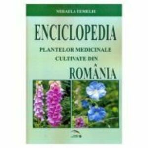 Enciclopedia Plantelor Medicinale Cultivate Din Romania - Mihaela Temelie imagine