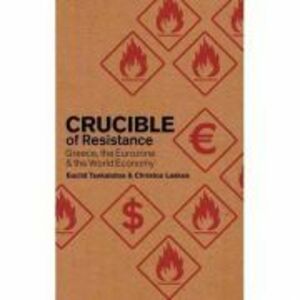 Crucible of Resistance. Greece, the Eurozone and the World Economic Crisis - Cristos Laskos, Euclid Tsakalotos imagine