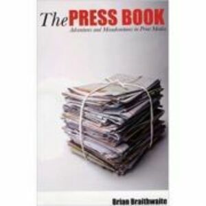 The Press Book. Adventures and Misadventures in Print Media - Brian Braithwaite Hale imagine