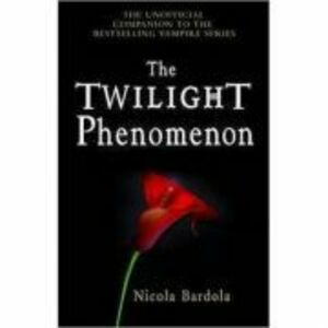 The Twilight Phenomenon. The Unofficial Companion to the Bestselling Vampire Series - Nicola Bardola imagine