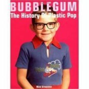 Bubblegum. The History of Plastic Pop - Nick Brownlee imagine