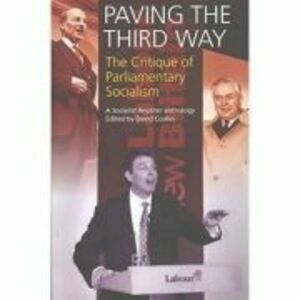 Paving The Third Way. A Critique of Parliamentary Socialism. A Socialist Register Anthology - David Coates imagine