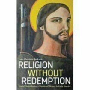 Religion Without Redemption. Social Contradictions and Awakened Dreams in Latin America. Decolonial Studies, Postcolonial Horizons - Luis Martínez And imagine