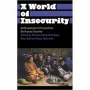 A World of Insecurity. Anthropological Perspectives on Human Security - Thomas Hylland Eriksen, Oscar Salemink, Ellen Bal imagine